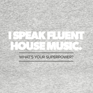 I speak fluent house music. What's your superpower T-Shirt